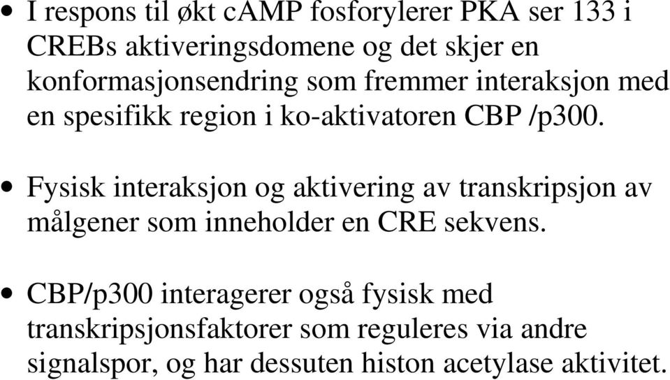 Fysisk interaksjon og aktivering av transkripsjon av målgener som inneholder en CRE sekvens.