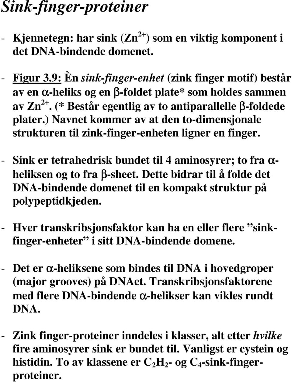 ) Navnet kommer av at den to-dimensjonale strukturen til zink-finger-enheten ligner en finger. - Sink er tetrahedrisk bundet til 4 aminosyrer; to fra α- heliksen og to fra β-sheet.