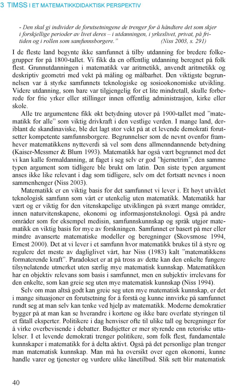 Grunnutdanningen i matematikk var aritmetikk, anvendt aritmetikk og deskriptiv geometri med vekt på måling og målbarhet.