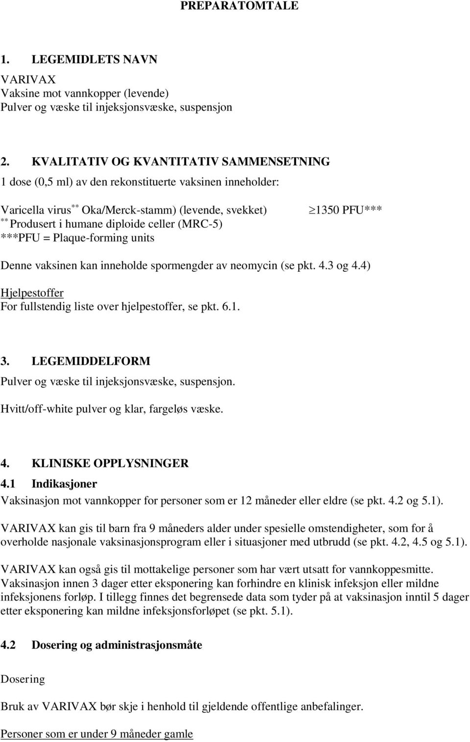 ***PFU = Plaque-forming units 1350 PFU*** Denne vaksinen kan inneholde spormengder av neomycin (se pkt. 4.3 og 4.4) Hjelpestoffer For fullstendig liste over hjelpestoffer, se pkt. 6.1. 3.