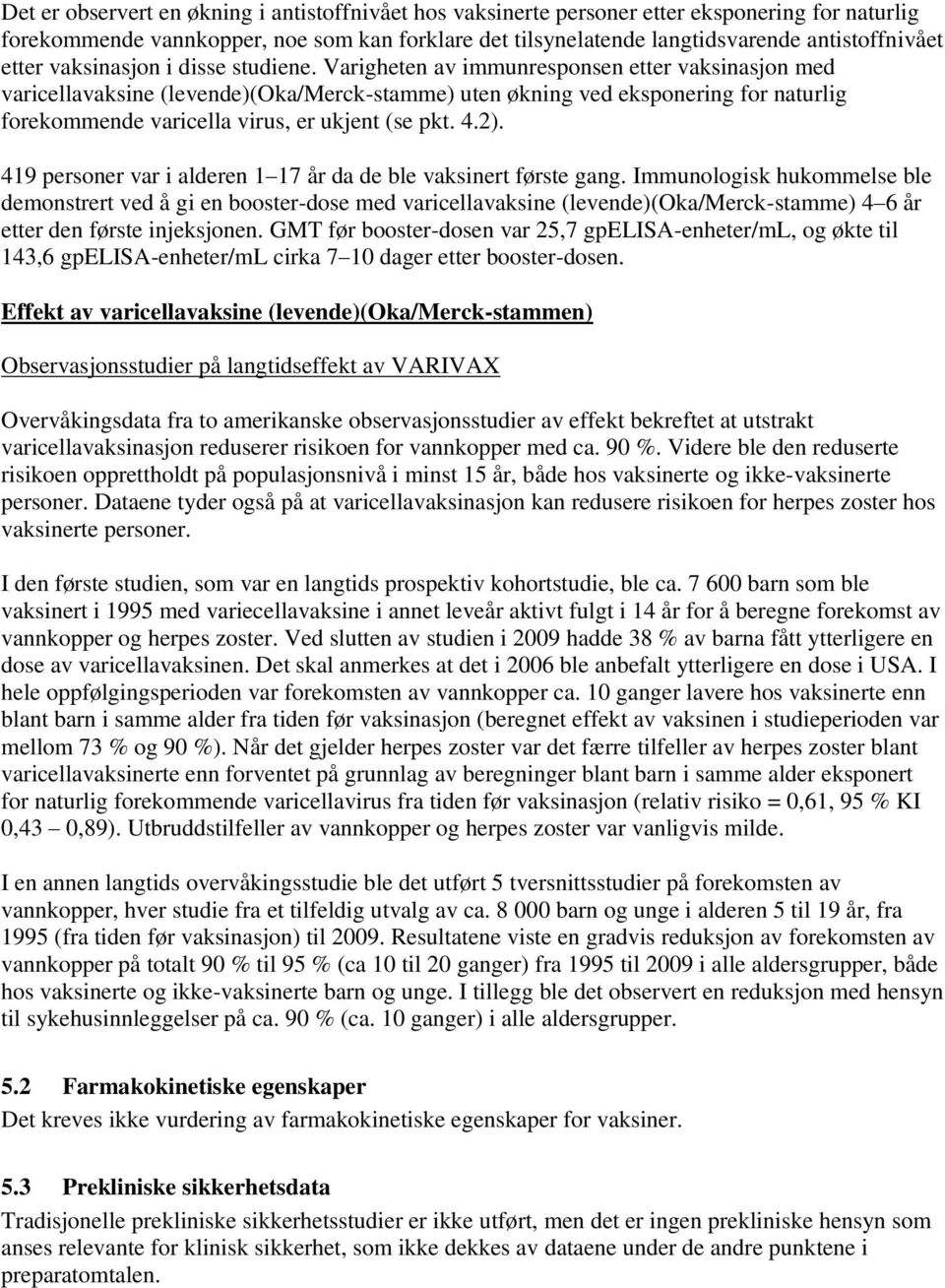 Varigheten av immunresponsen etter vaksinasjon med varicellavaksine (levende)(oka/merck-stamme) uten økning ved eksponering for naturlig forekommende varicella virus, er ukjent (se pkt. 4.2).