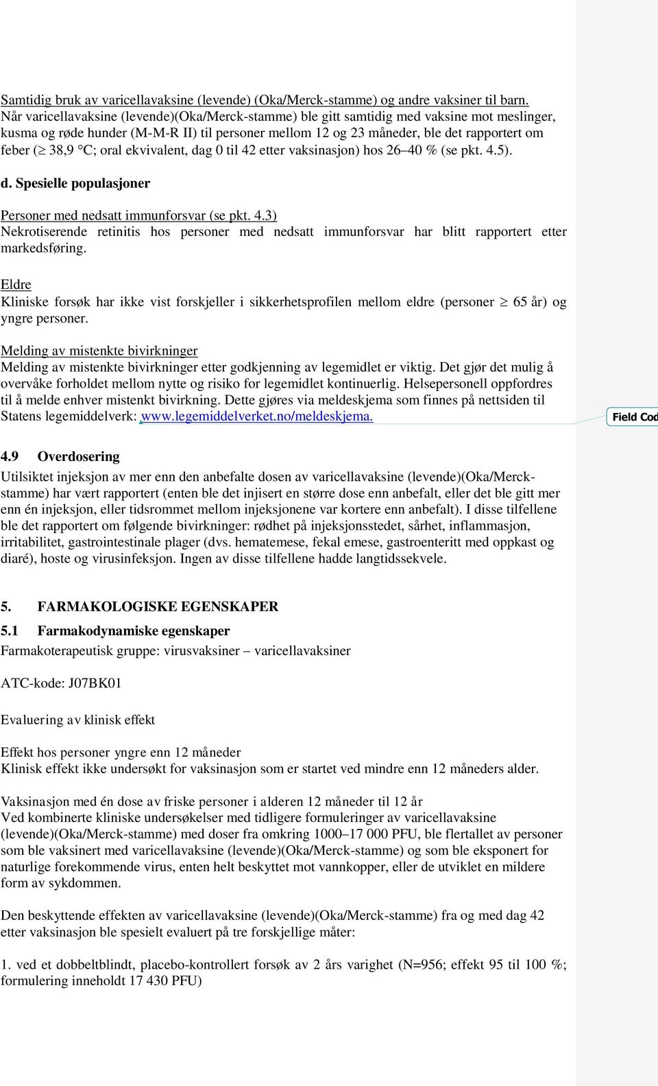 C; oral ekvivalent, dag 0 til 42 etter vaksinasjon) hos 26 40 % (se pkt. 4.5). d. Spesielle populasjoner Personer med nedsatt immunforsvar (se pkt. 4.3) Nekrotiserende retinitis hos personer med nedsatt immunforsvar har blitt rapportert etter markedsføring.