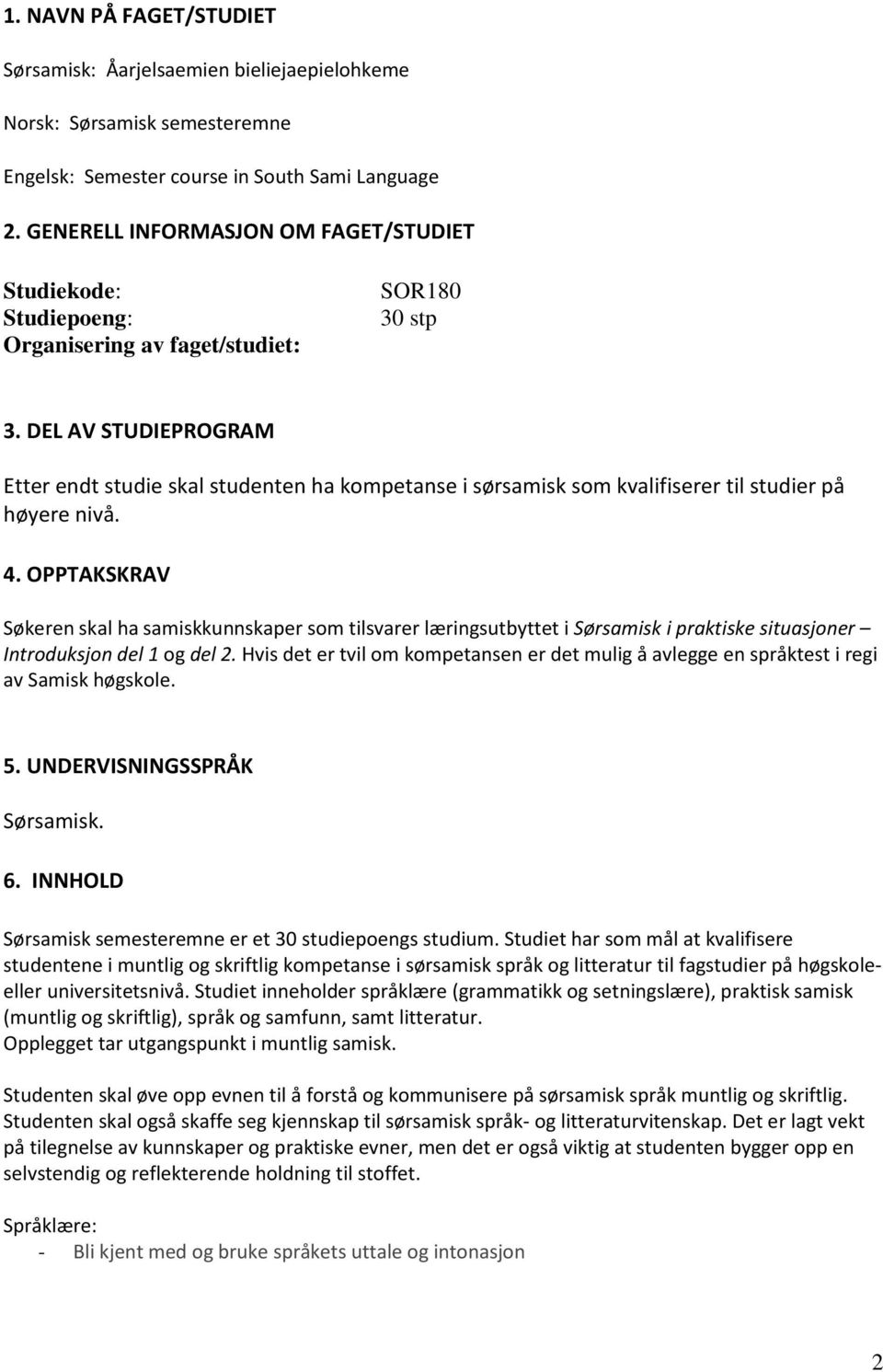 DEL AV STUDIEPROGRAM Etter endt studie skal studenten ha kompetanse i sørsamisk som kvalifiserer til studier på høyere nivå. 4.