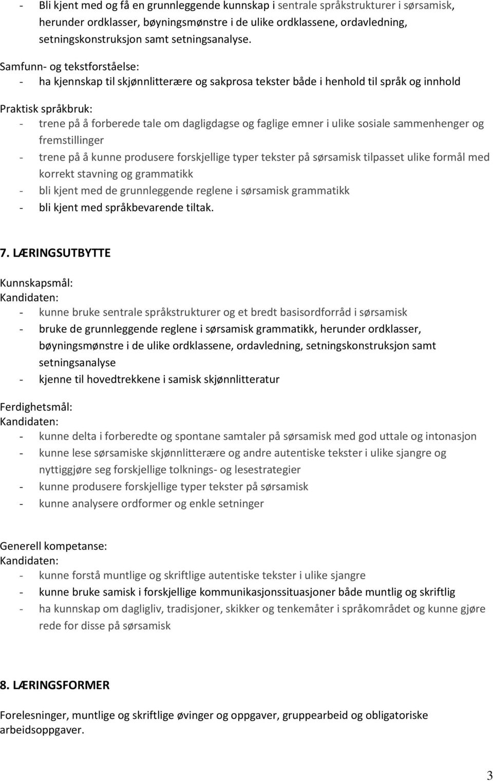 Samfunn- og tekstforståelse: - ha kjennskap til skjønnlitterære og sakprosa tekster både i henhold til språk og innhold Praktisk språkbruk: - trene på å forberede tale om dagligdagse og faglige emner