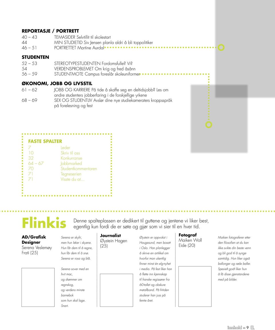 Les om andre studenters jobberfaring i de forskjellige yrkene 68 69 SEX OG STUDENTLIV Avslør dine nye studiekameraters kroppsspråk på forelesning og fest Faste spalter 7 Leder 10 Skriv til oss 32