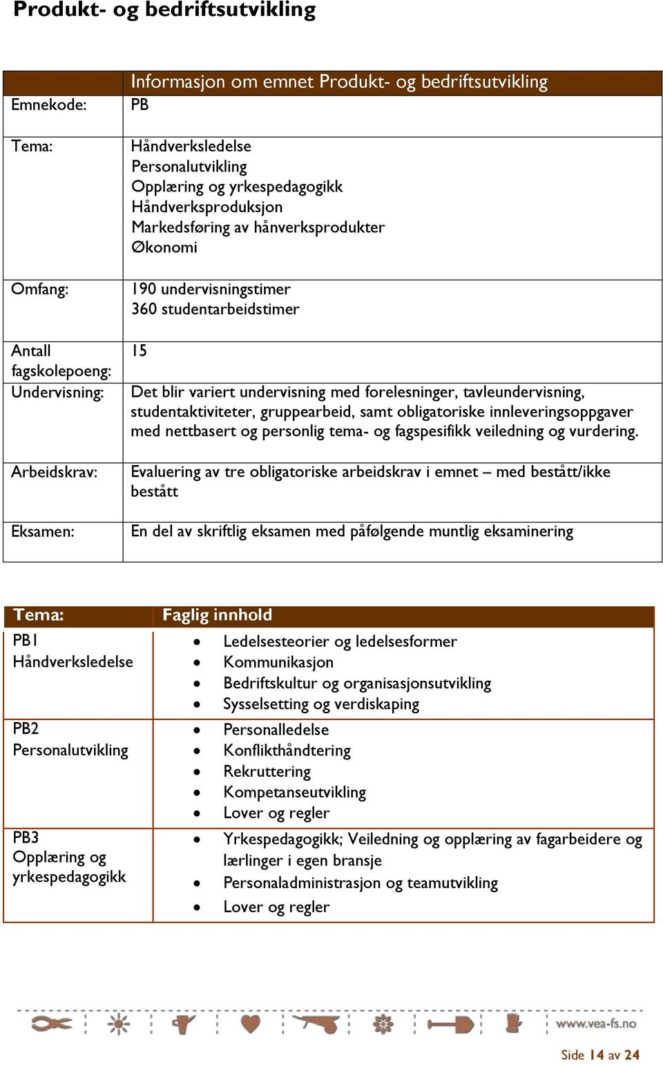 forelesninger, tavleundervisning, studentaktiviteter, gruppearbeid, samt obligatoriske innleveringsoppgaver med nettbasert og personlig tema- og fagspesifikk veiledning og vurdering.