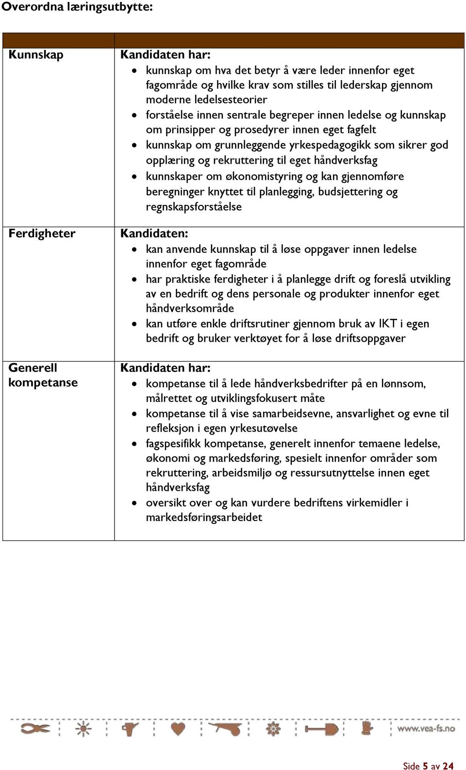 rekruttering til eget håndverksfag kunnskaper om økonomistyring og kan gjennomføre beregninger knyttet til planlegging, budsjettering og regnskapsforståelse : kan anvende kunnskap til å løse oppgaver