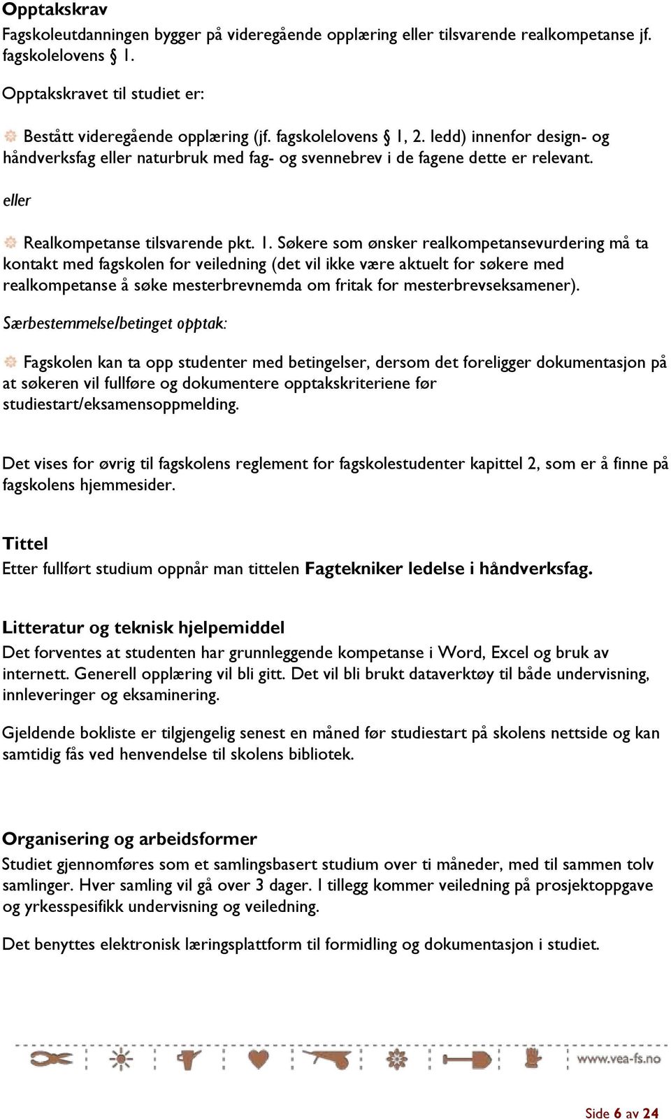 2. ledd) innenfor design- og håndverksfag eller naturbruk med fag- og svennebrev i de fagene dette er relevant. eller Realkompetanse tilsvarende pkt. 1.