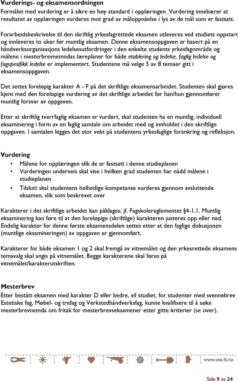 Forarbeidsbeskrivelse til den skriftlig yrkesfagrettede eksamen utleveres ved studiets oppstart og innleveres to uker før muntlig eksamen.