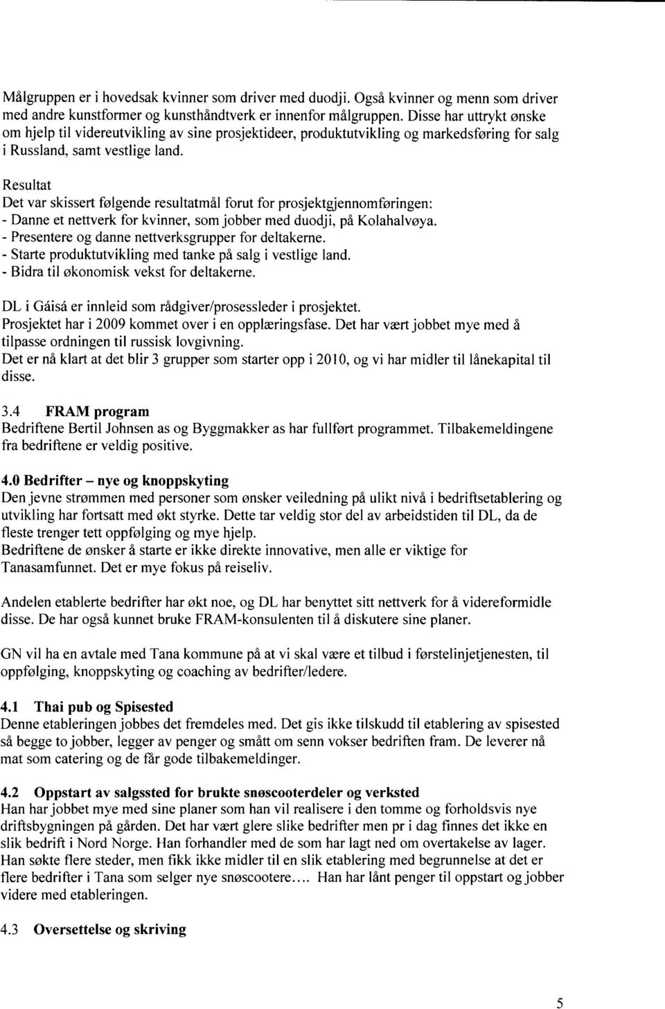 Resultat Det var skissert følgende resultatmål forut for prosjektgjennomføringen: - Danne et nettverk for kvinner, som jobber med duodji, på Kolahalvøya.