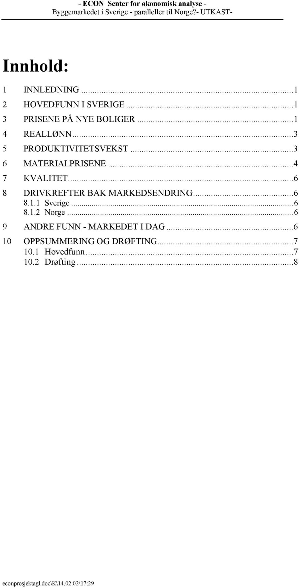 ..6 8 DRIVKREFTER BAK MARKEDSENDRING...6 8.1.1 Sverige...6 8.1.2 Norge.