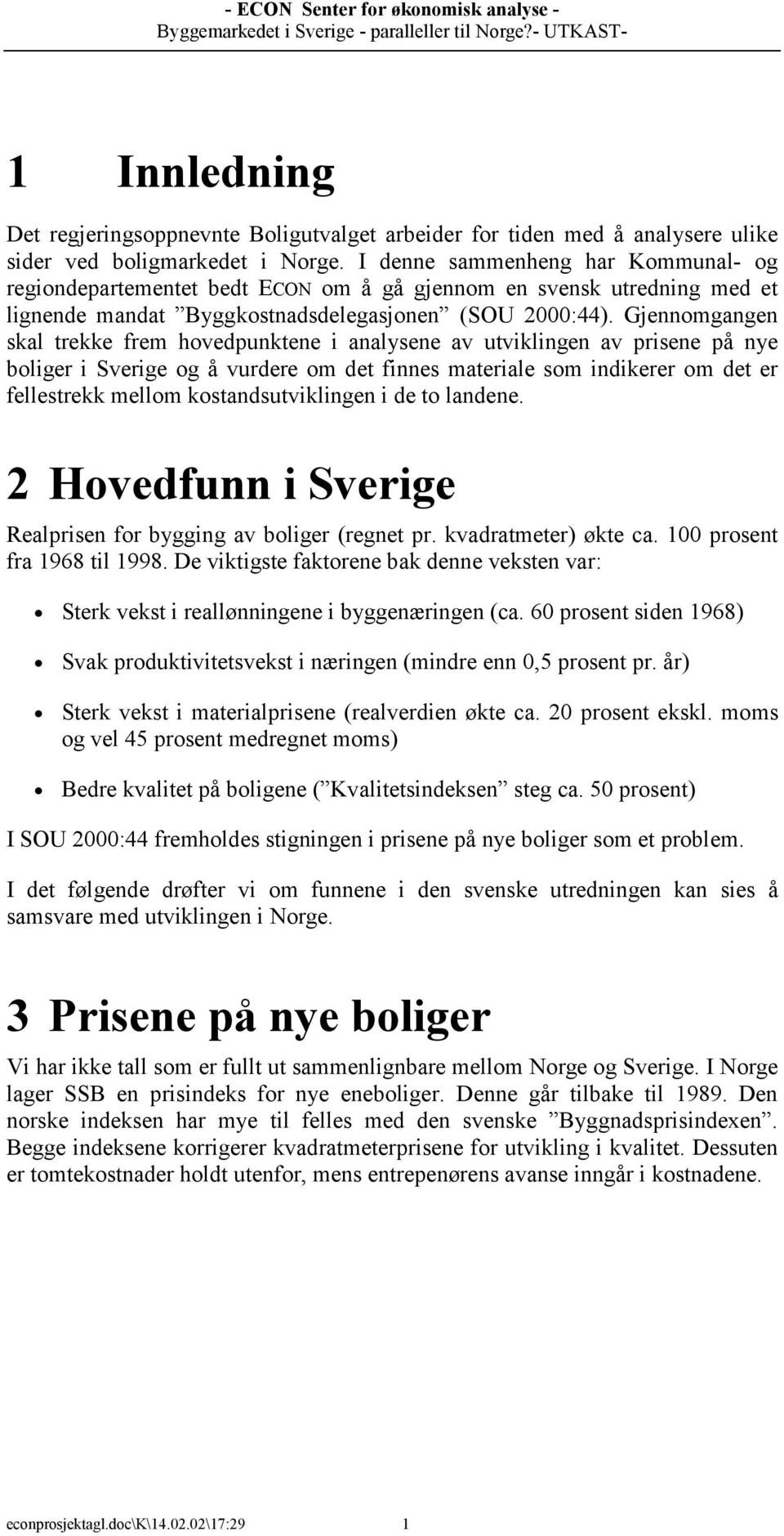 Gjennomgangen skal trekke frem hovedpunktene i analysene av utviklingen av prisene på nye boliger i Sverige og å vurdere om det finnes materiale som indikerer om det er fellestrekk mellom