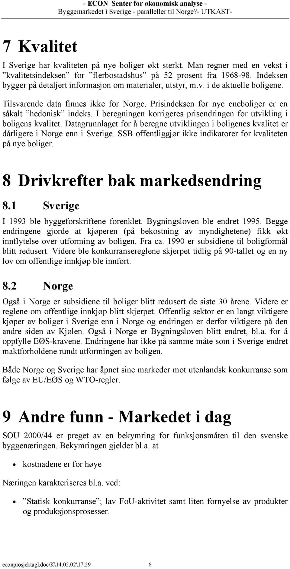 I beregningen korrigeres prisendringen for utvikling i boligens kvalitet. Datagrunnlaget for å beregne utviklingen i boligenes kvalitet er dårligere i Norge enn i Sverige.