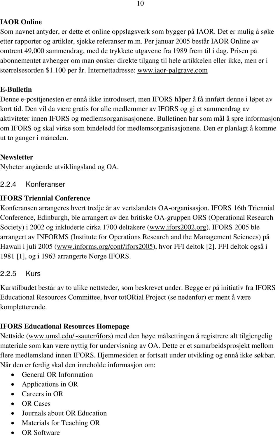 com E-Bulletin Denne e-posttjenesten er ennå ikke introdusert, men IFORS håper å få innført denne i løpet av kort tid.