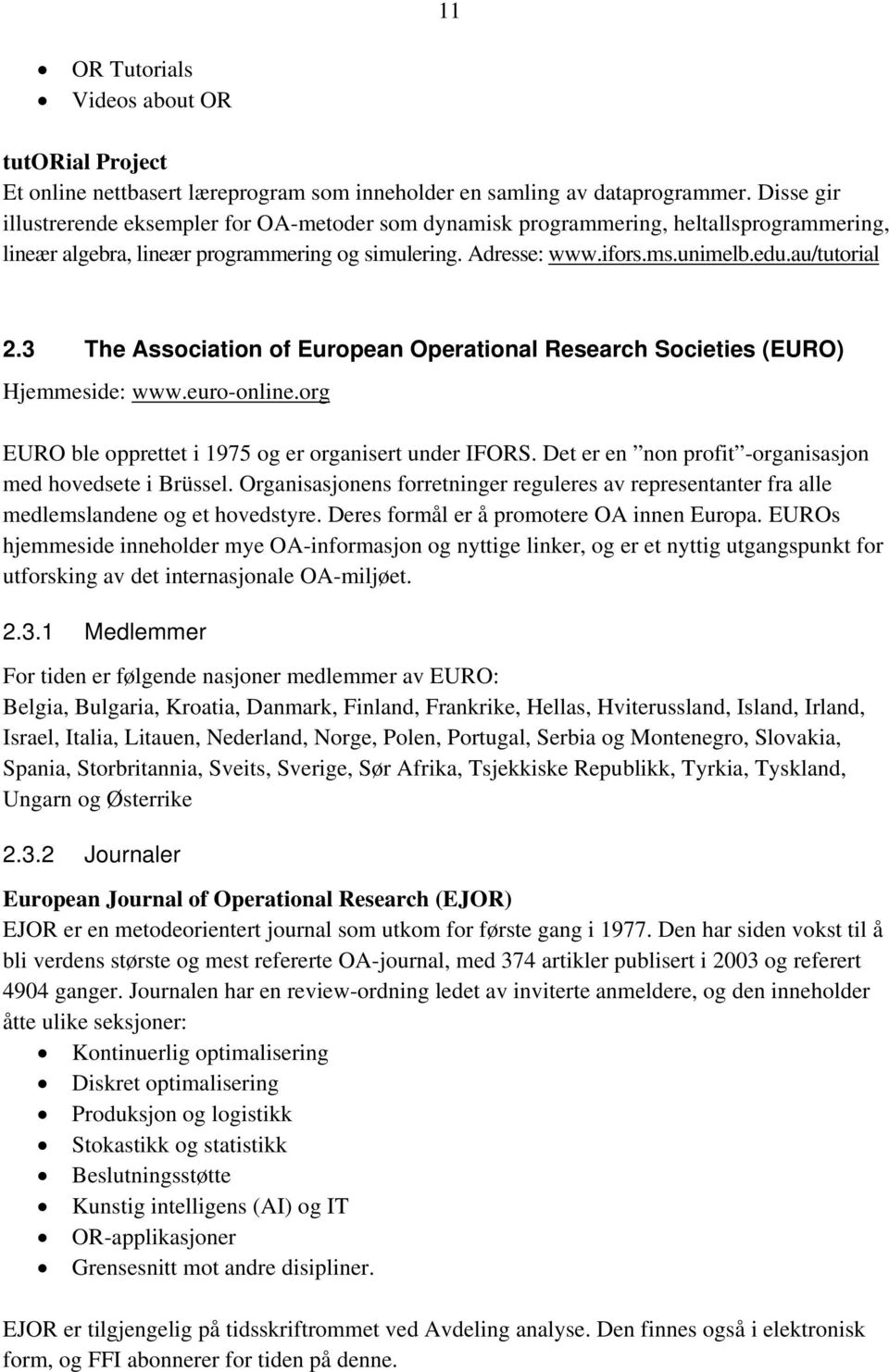 3 The Association of European Operational Research Societies (EURO) Hjemmeside: www.euro-online.org EURO ble opprettet i 1975 og er organisert under IFORS.