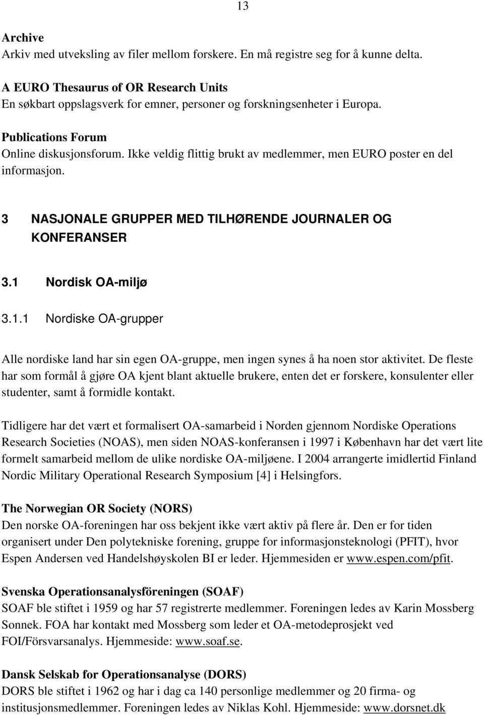 Ikke veldig flittig brukt av medlemmer, men EURO poster en del informasjon. 3 NASJONALE GRUPPER MED TILHØRENDE JOURNALER OG KONFERANSER 3.1 