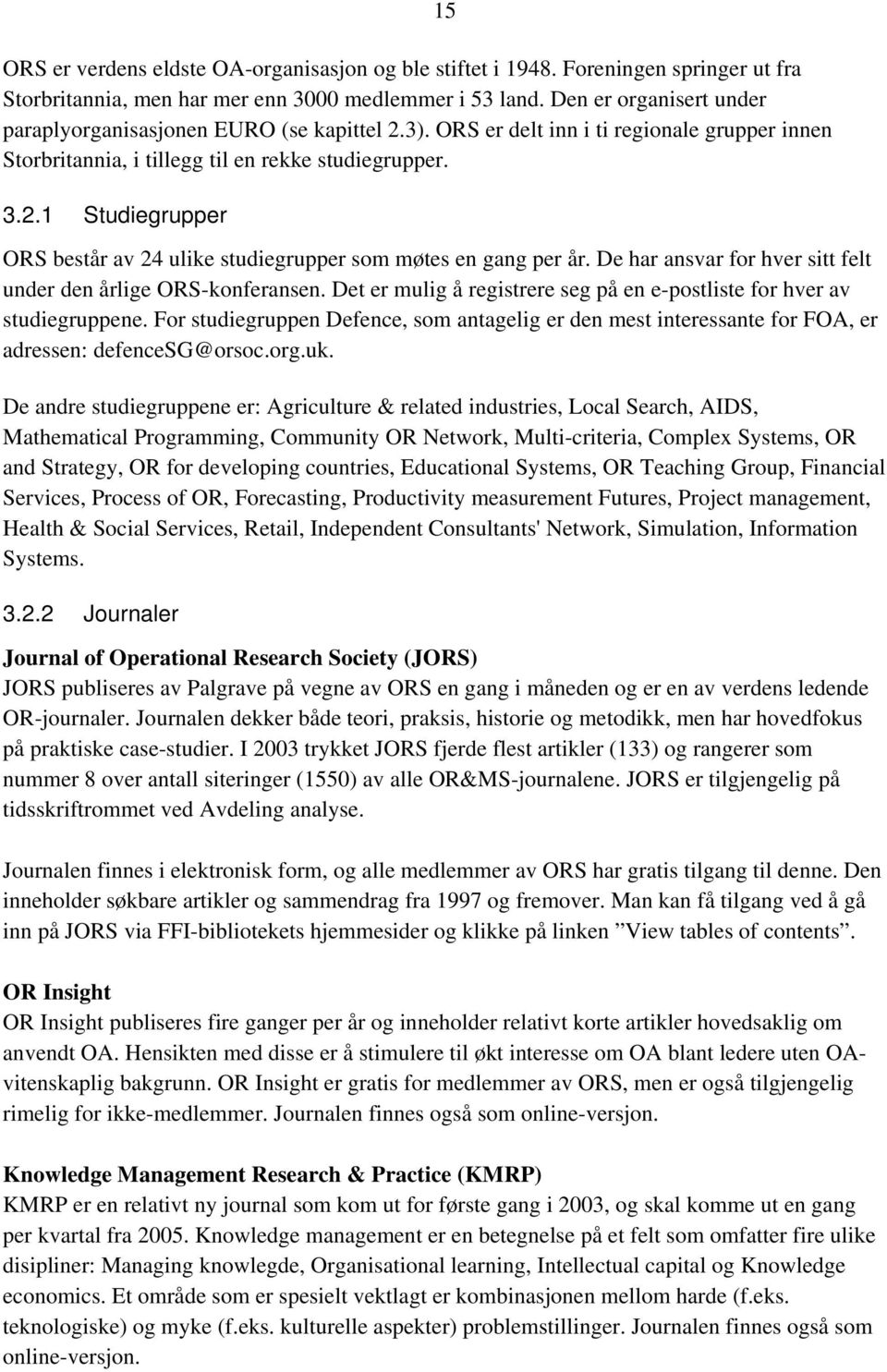 De har ansvar for hver sitt felt under den årlige ORS-konferansen. Det er mulig å registrere seg på en e-postliste for hver av studiegruppene.