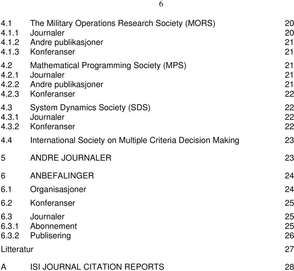 3 System Dynamics Society (SDS) 22 4.3.1 Journaler 22 4.3.2 Konferanser 22 4.