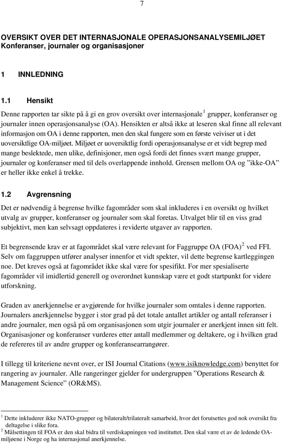 Hensikten er altså ikke at leseren skal finne all relevant informasjon om OA i denne rapporten, men den skal fungere som en første veiviser ut i det uoversiktlige OA-miljøet.