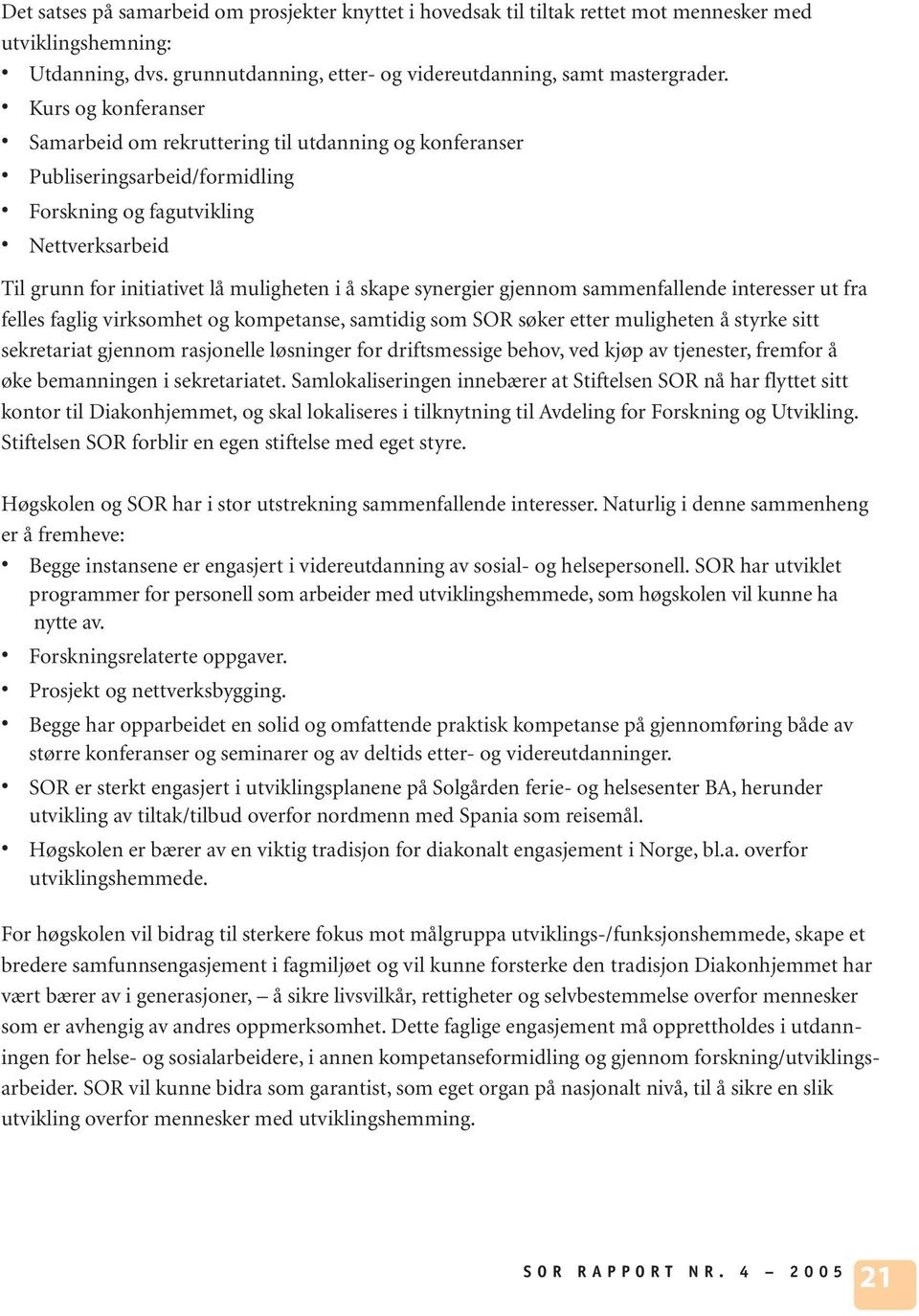 synergier gjennom sammenfallende interesser ut fra felles faglig virksomhet og kompetanse, samtidig som SOR søker etter muligheten å styrke sitt sekretariat gjennom rasjonelle løsninger for