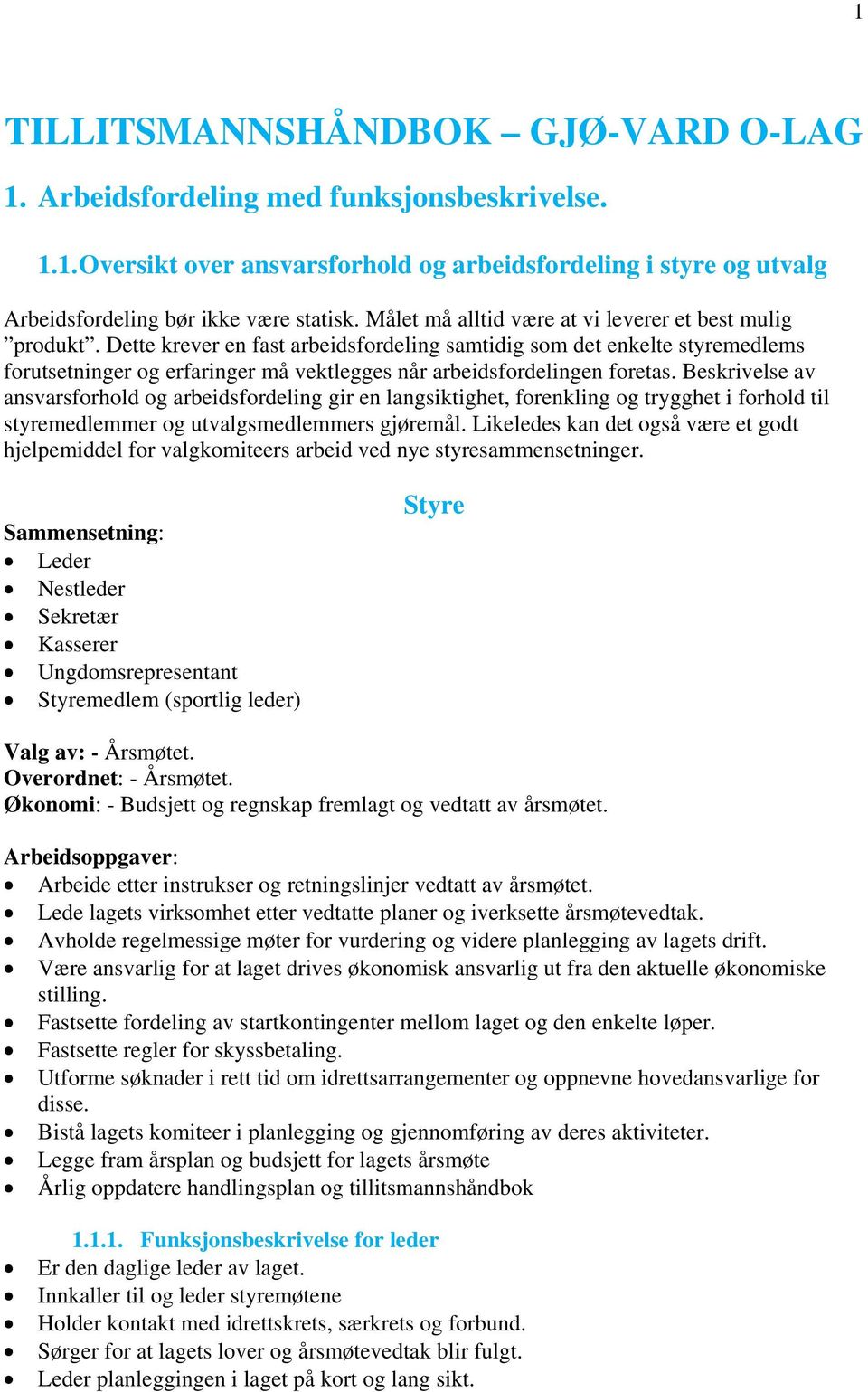 Dette krever en fast arbeidsfordeling samtidig som det enkelte styremedlems forutsetninger og erfaringer må vektlegges når arbeidsfordelingen foretas.