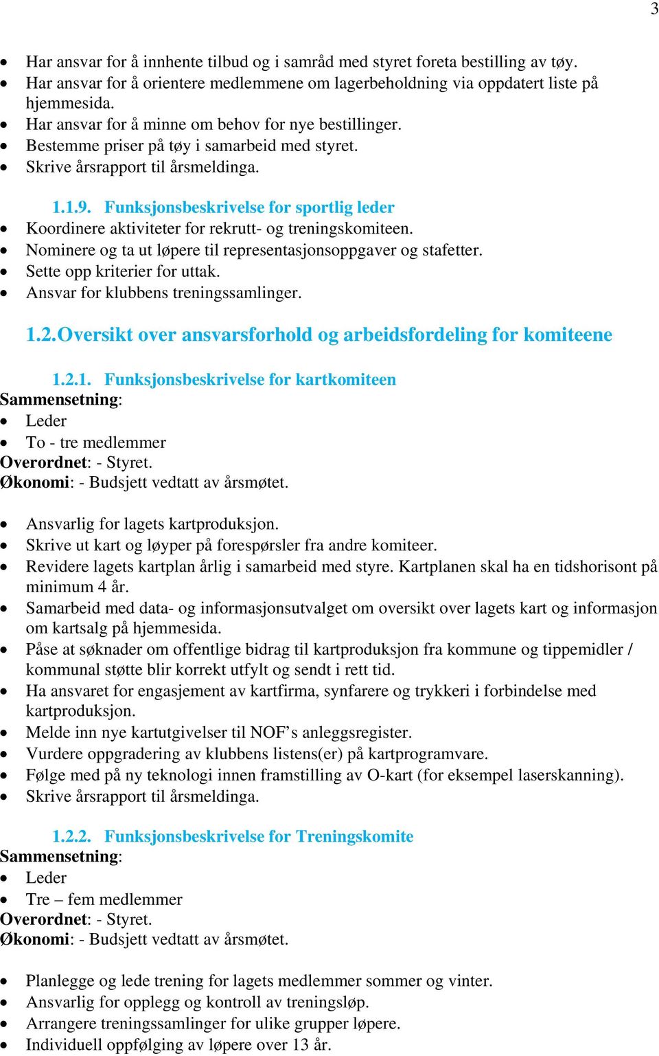 Funksjonsbeskrivelse for sportlig leder Koordinere aktiviteter for rekrutt- og treningskomiteen. Nominere og ta ut løpere til representasjonsoppgaver og stafetter. Sette opp kriterier for uttak.