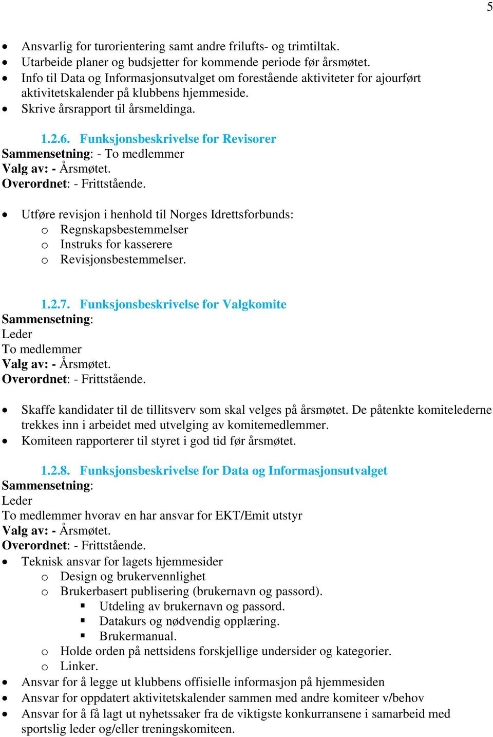 Utføre revisjon i henhold til Norges Idrettsforbunds: o Regnskapsbestemmelser o Instruks for kasserere o Revisjonsbestemmelser. 1.2.7.