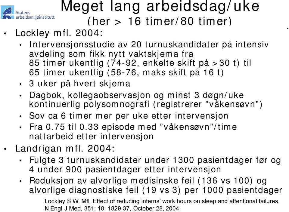 3 uker på hvert skjema Dagbok, kollegaobservasjon og minst 3 døgn/uke kontinuerlig polysomnografi (registrerer våkensøvn ) Sov ca 6 timer mer per uke etter intervensjon Fra 0.75 til 0.