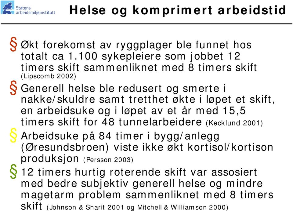 løpet et skift, en arbeidsuke og i løpet av et år med 15,5 timers skift for 48 tunnelarbeidere (Kecklund 2001) Arbeidsuke på 84 timer i bygg/anlegg (Øresundsbroen)
