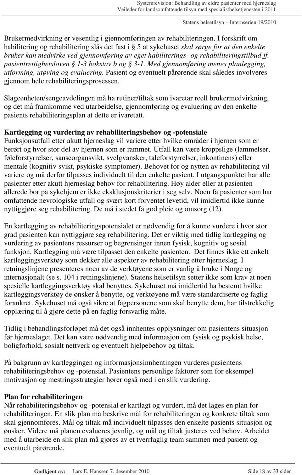 pasientrettighetsloven 1-3 bokstav b og 3-1. Med gjennomføring menes planlegging, utforming, utøving og evaluering.