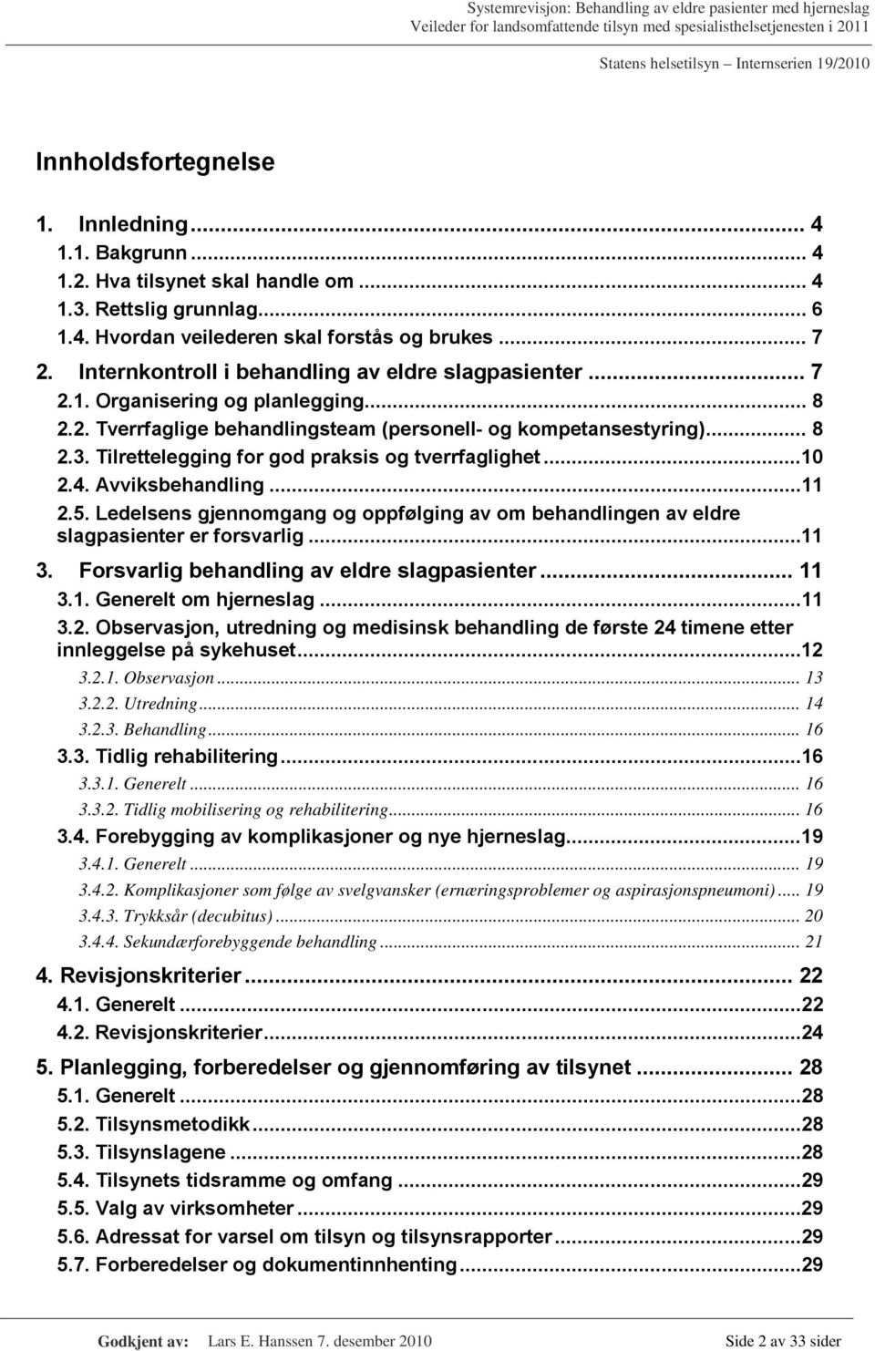 Tilrettelegging for god praksis og tverrfaglighet...10 2.4. Avviksbehandling...11 2.5. Ledelsens gjennomgang og oppfølging av om behandlingen av eldre slagpasienter er forsvarlig...11 3.