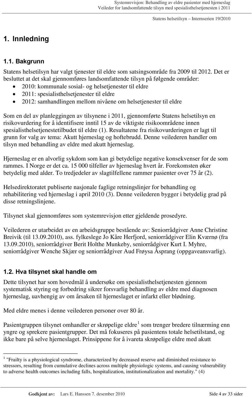 mellom nivåene om helsetjenester til eldre Som en del av planleggingen av tilsynene i 2011, gjennomførte Statens helsetilsyn en risikovurdering for å identifisere inntil 15 av de viktigste