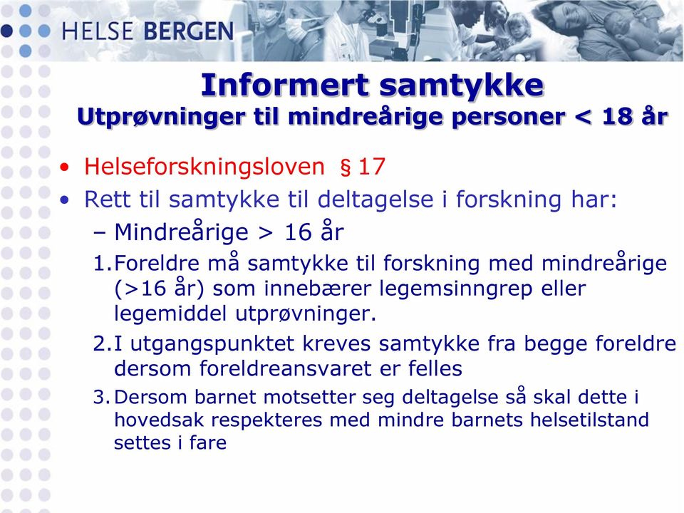 Foreldre må samtykke til forskning med mindreårige (>16 år) som innebærer legemsinngrep eller legemiddel utprøvninger. 2.