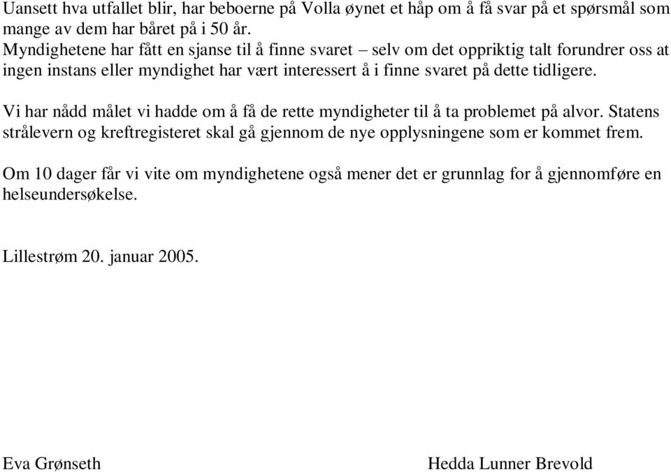 på dette tidligere. Vi har nådd målet vi hadde om å få de rette myndigheter til å ta problemet på alvor.