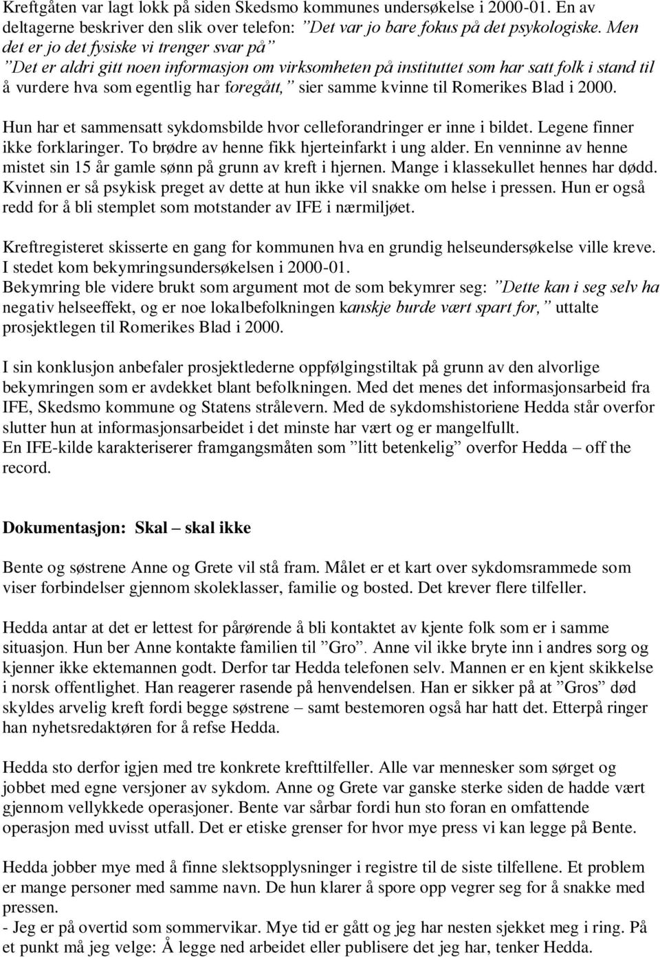 til Romerikes Blad i 2000. Hun har et sammensatt sykdomsbilde hvor celleforandringer er inne i bildet. Legene finner ikke forklaringer. To brødre av henne fikk hjerteinfarkt i ung alder.