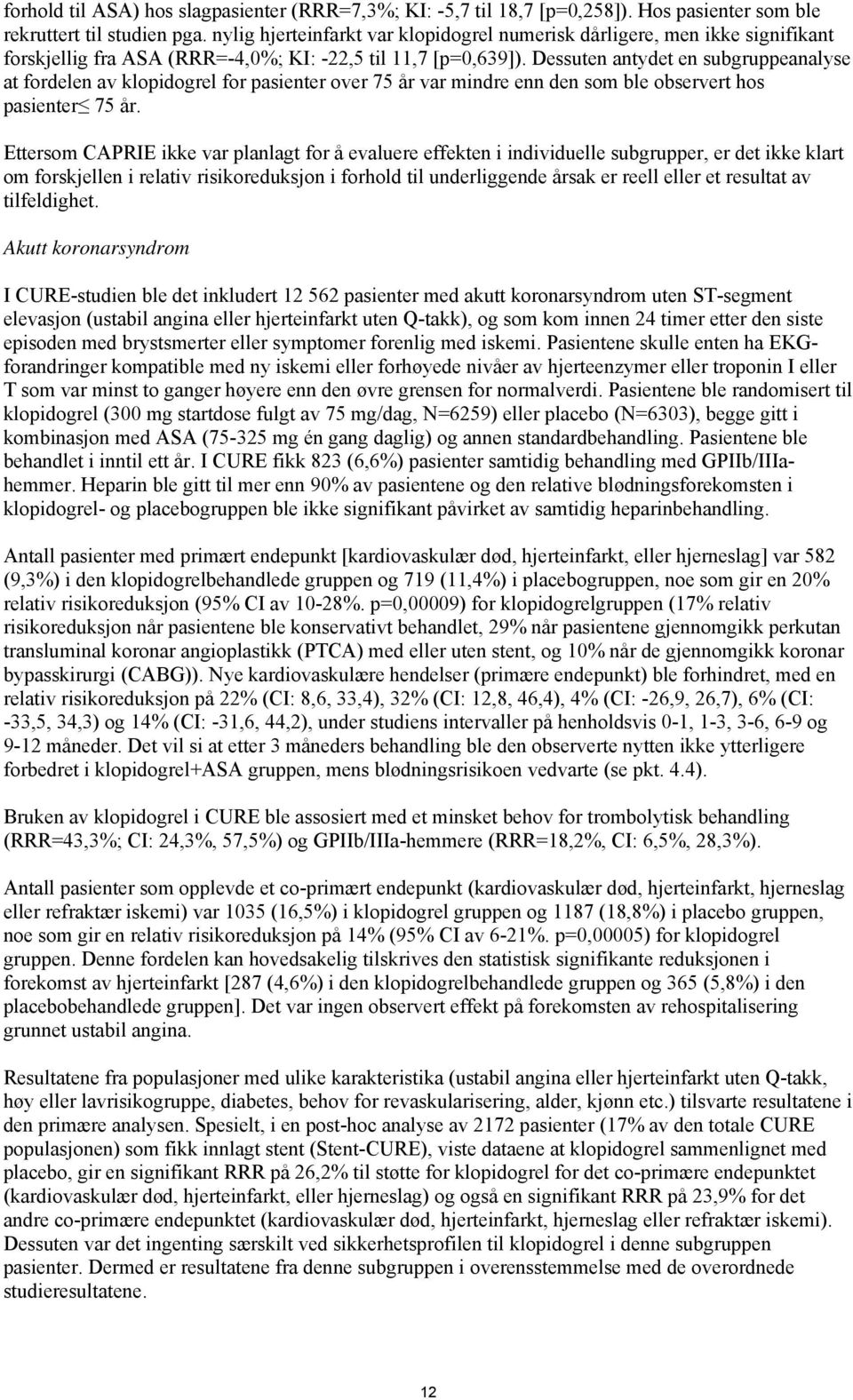 Dessuten antydet en subgruppeanalyse at fordelen av klopidogrel for pasienter over 75 år var mindre enn den som ble observert hos pasienter 75 år.