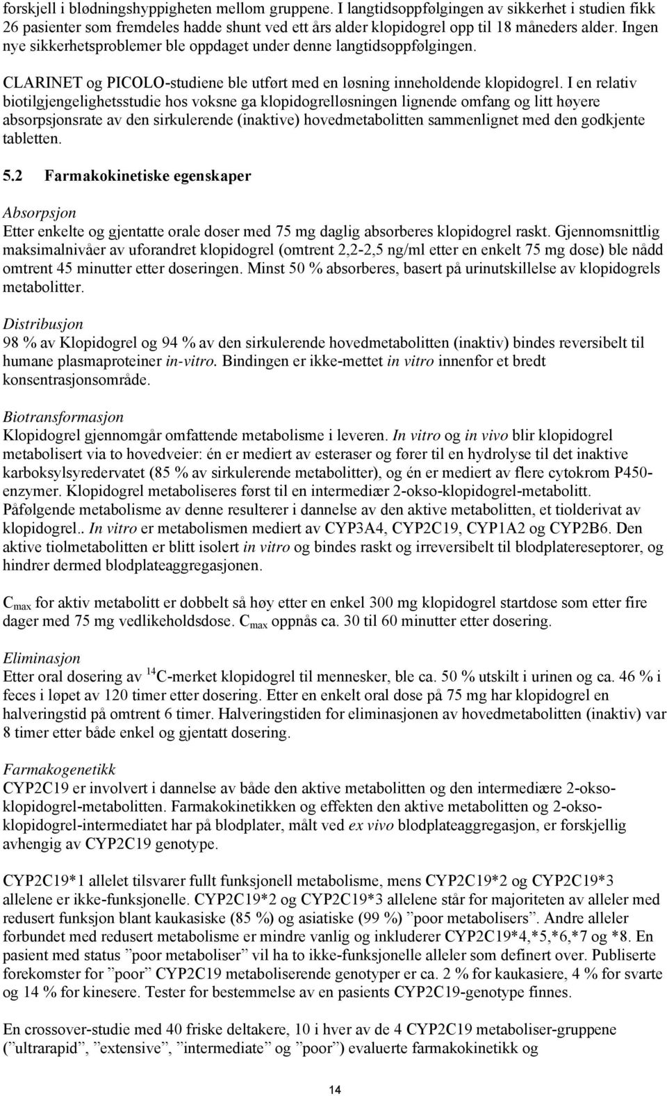 I en relativ biotilgjengelighetsstudie hos voksne ga klopidogrelløsningen lignende omfang og litt høyere absorpsjonsrate av den sirkulerende (inaktive) hovedmetabolitten sammenlignet med den