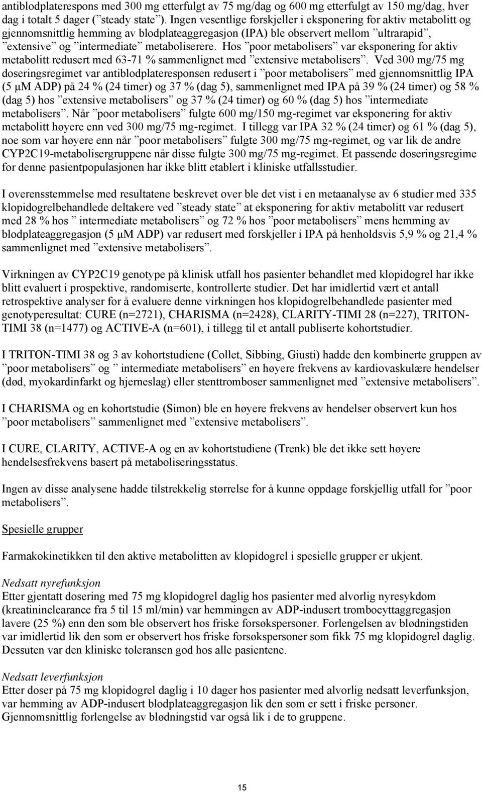 Hos poor metabolisers var eksponering for aktiv metabolitt redusert med 63-71 % sammenlignet med extensive metabolisers.