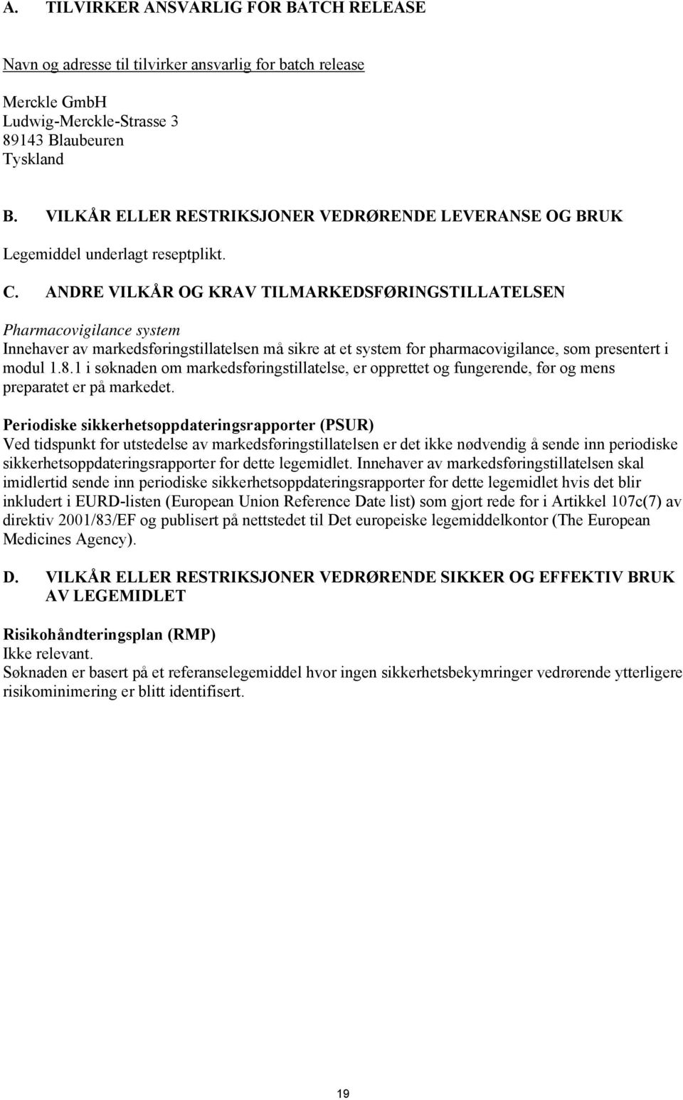 ANDRE VILKÅR OG KRAV TILMARKEDSFØRINGSTILLATELSEN Pharmacovigilance system Innehaver av markedsføringstillatelsen må sikre at et system for pharmacovigilance, som presentert i modul 1.8.