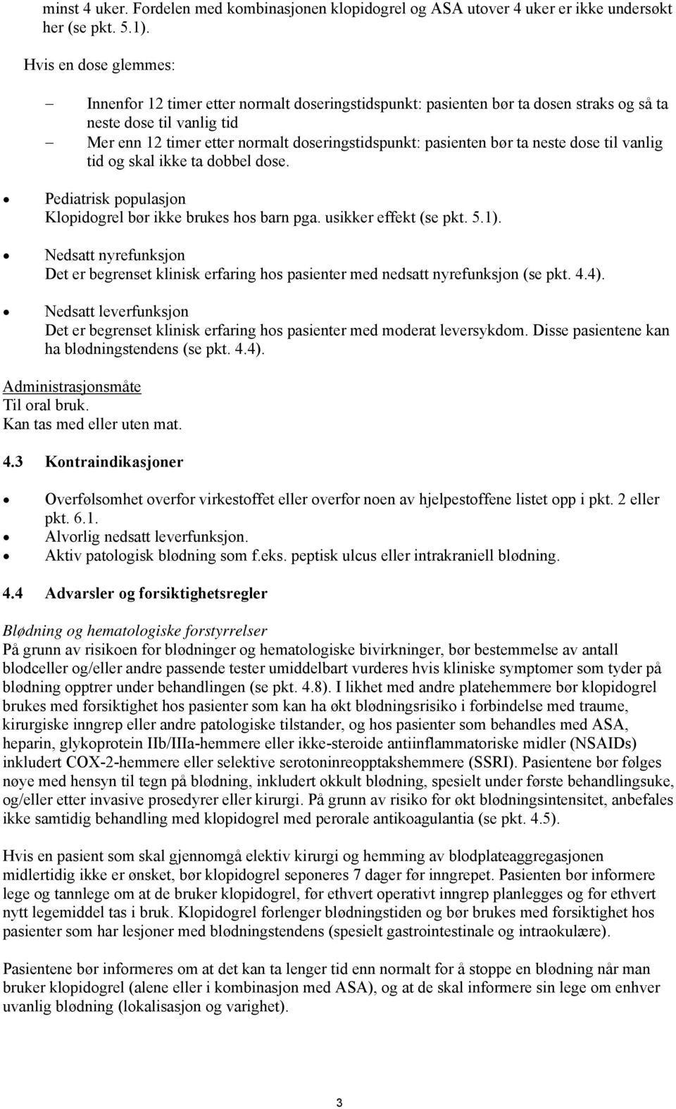 bør ta neste dose til vanlig tid og skal ikke ta dobbel dose. Pediatrisk populasjon Klopidogrel bør ikke brukes hos barn pga. usikker effekt (se pkt. 5.1).