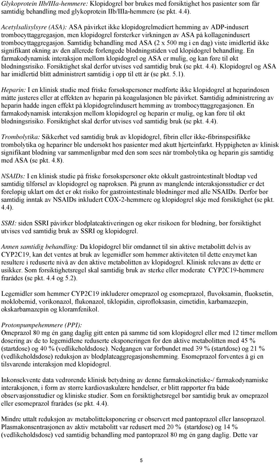 Samtidig behandling med ASA (2 x 500 mg i en dag) viste imidlertid ikke signifikant økning av den allerede forlengede blødningstiden ved klopidogrel behandling.