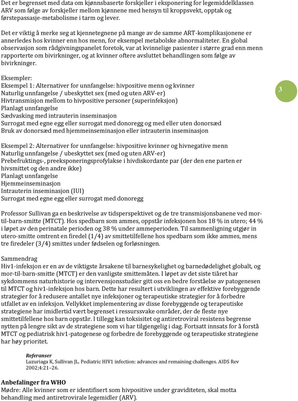 En global observasjon som rådgivningspanelet foretok, var at kvinnelige pasienter i større grad enn menn rapporterte om bivirkninger, og at kvinner oftere avsluttet behandlingen som følge av