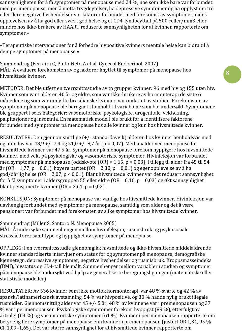 HAART reduserte sannsynligheten for at kvinnen rapporterte om symptomer.» «Terapeutiske intervensjoner for å forbedre hivpositive kvinners mentale helse kan bidra til å dempe symptomer på menopause.