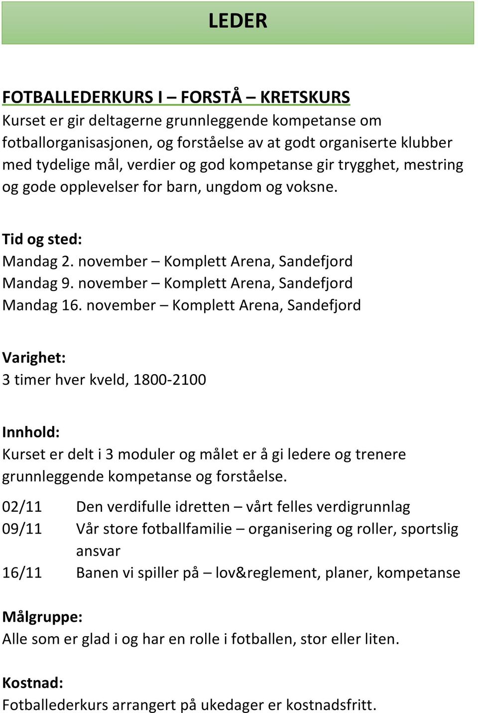 november Komplett Arena, Sandefjord Varighet: 3 timer hver kveld, 1800-2100 Innhold: Kurset er delt i 3 moduler og målet er å gi ledere og trenere grunnleggende kompetanse og forståelse.