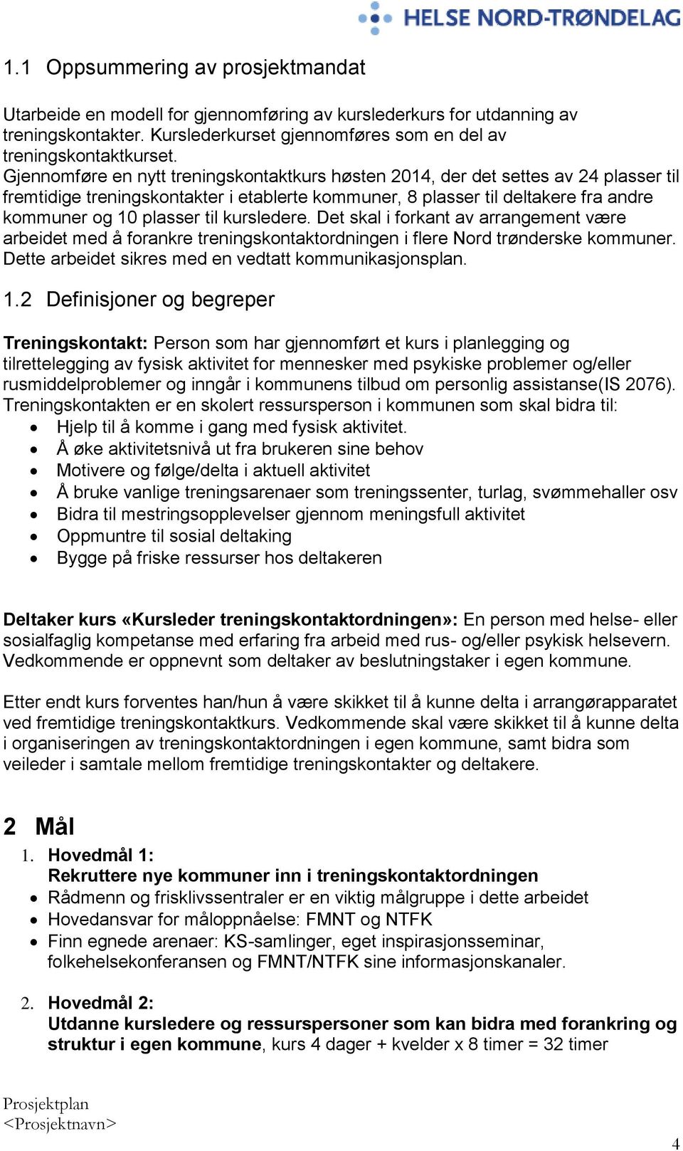 kursledere. Det skal i forkant av arrangement være arbeidet med å forankre treningskontaktordningen i flere Nord trønderske kommuner. Dette arbeidet sikres med en vedtatt kommunikasjonsplan. 1.