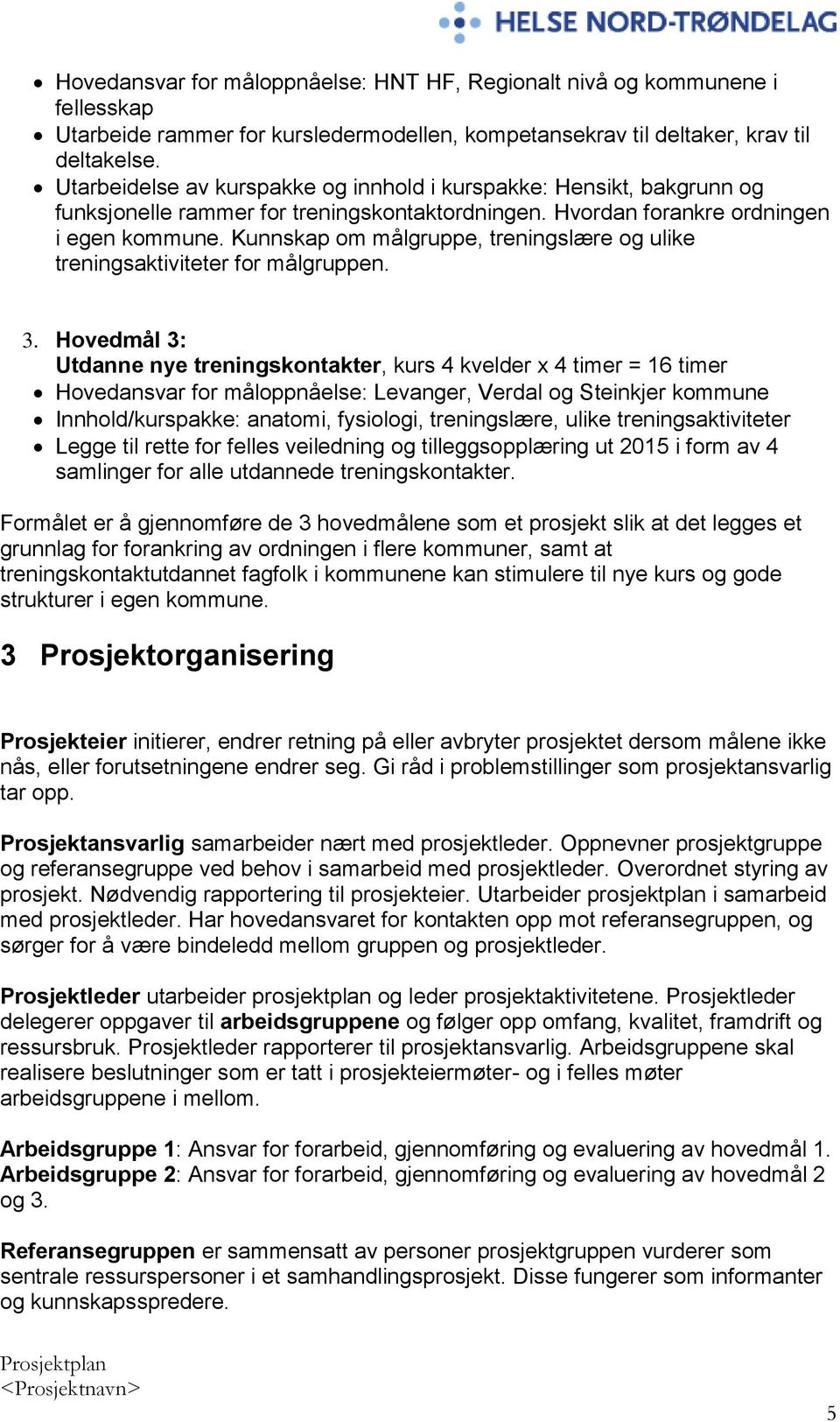 Kunnskap om målgruppe, treningslære og ulike treningsaktiviteter for målgruppen. 3.