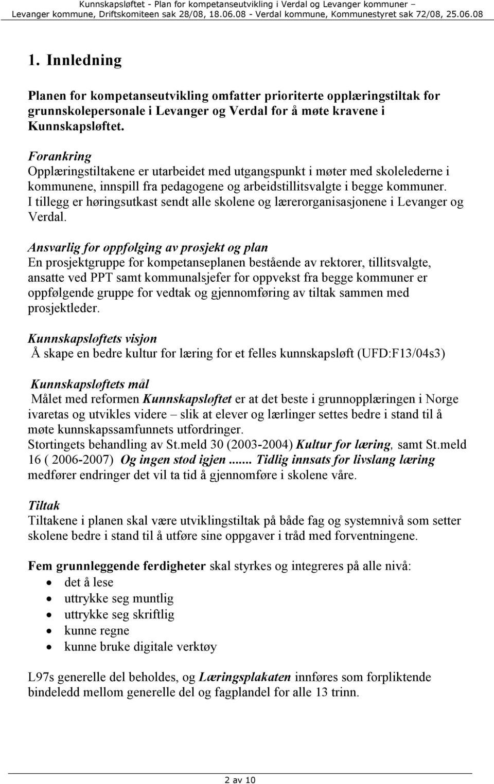 I tillegg er høringsutkast sendt alle skolene og lærerorganisasjonene i Levanger og Verdal.