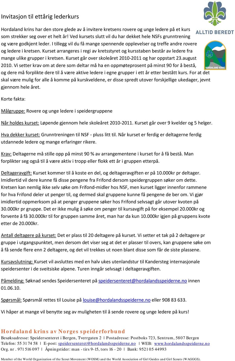 Kurset arrangeres i regi av kretsstyret og kursstaben består av ledere fra mange ulike grupper i kretsen. Kurset går over skoleåret 2010-2011 og har oppstart 23.august 2010.