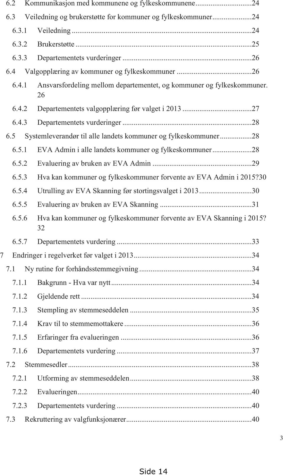 4.3 Departementets vurderinger... 28 6.5 Systemleverandør til alle landets kommuner og fylkeskommuner... 28 6.5.1 EVA Admin i alle landets kommuner og fylkeskommuner... 28 6.5.2 Evaluering av bruken av EVA Admin.