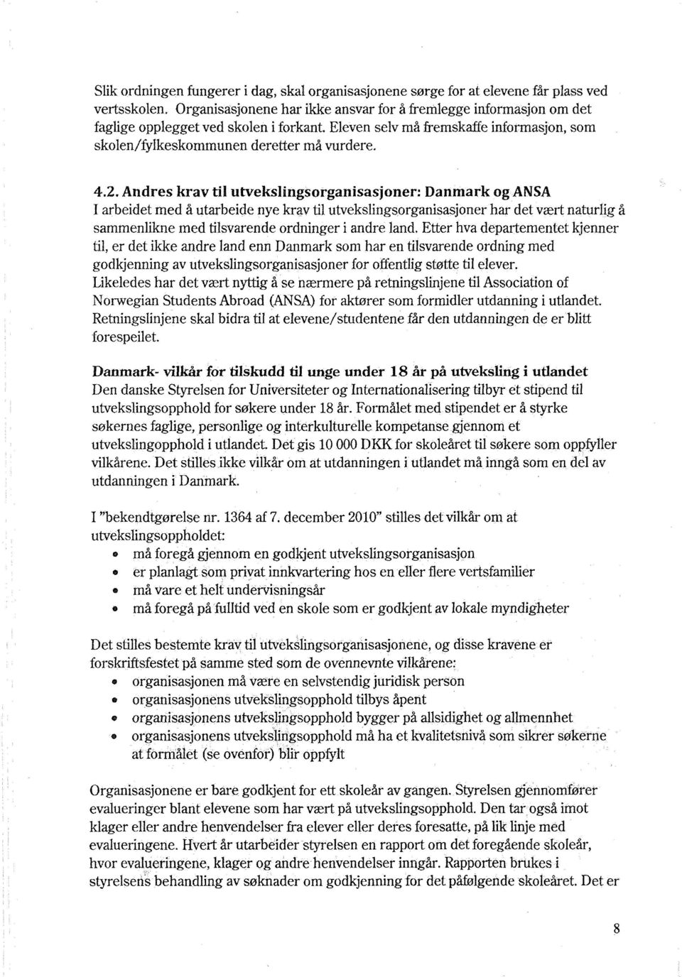 Andres krav til utvekslingsorganisasjoner: Danmark og ANSA I arbeidet med å utarbeide nye krav til utvekslingsorganisasjoner har det vært naturlig å sammenlikne med tilsvarende ordninger i andre land.